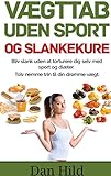 Vgttab Uden Sport Og Slankekure Bliv Slank Uden At Torturere Dig Selv Med Sport Og Diter Tolv Nemme Trin Til Din Drmme Vgt Danish Edition