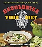 Decolonize Your Diet Plantbased Mexicanamerican Recipes For Health And Healing English Edition