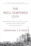 The Welltempered City What Modern Science Ancient Civilizations And Human Nature Teach Us About The Future Of Urban Life English Edition