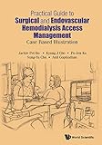 Practical Guide To Surgical And Endovascular Hemodialysis Access Managementcase Based Illustration English Edition