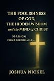 The Foolishness Of God The Hidden Wisdom And The Mind Of Christ 30 Lessons From 1 Corinthians 14