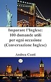 Imparare Linglese 100 Domande Utili Per Ogni Occasione Conversazione Inglese Corso Di Inglese Lingua Inglese Inglese Veloce Frasi In Inglese Italian Edition