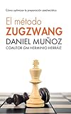 El Mtodo Zugzwang 1 El Sistema Para Mejorar Rpidamente Los Resultados Del Jugador De Ajedrez Spanish Edition