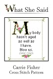 Carrie Fisher Quote Cross Stitch Pattern My Body Hasnt Aged As Well As I Have Blow Us English Edition