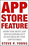 App Store Feature How The Best App Developers Get Featured By The App Stores The Step By Step Process To Get Your App Featured By Apple English Edition