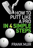 How To Putt Like A Pro In 4 Simple Steps Play Better Golf Book 1 English Edition