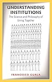 Understanding Institutions The Science And Philosophy Of Living Together English Edition