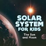 Solar System For Kids The Sun And Moon Universe For Kids Childrens Astronomy Space Books