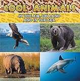 Cool Animals In The Air On Land And In The Sea Animal Encyclopedia For Kids Wildlife Childrens Animal Books