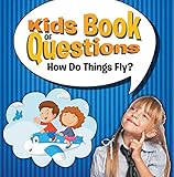 Kids Book Of Questions How Do Things Fly Trivia For Kids Of All Ages Things That Go