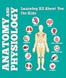 Anatomy And Physiology Learning All About You For Kids Human Body Encyclopedia Childrens Anatomy Physiology Books