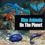 Blue Animals On The Planet Animal Encyclopedia For Kids Colorful Animals On The Planet Book 1