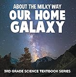 About The Milky Way Our Home Galaxy 3rd Grade Science Textbook Series Solar System For Kids Childrens Astronomy Space Books English Edition