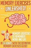 Memory Exercises Memory Exercises Unleashed Top 12 Memory Exercises To Remember Work And Life In 24 Hours With The Definitive Memory Exercises Guide Memory Brain Training English Edition