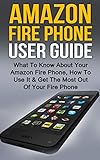 Amazon Fire Amazon Fire Phone User Guide What To Know About Your Amazon Fire Phone How To Use It Get The Most Out Of Your Amazon Fire Phone Amazon Stick Amazon Fire Tablet English Edition