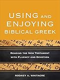 Using And Enjoying Biblical Greek Reading The New Testament With Fluency And Devotion English Edition