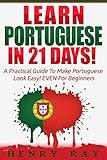 Portuguese Learn Portuguese In 21 Days A Practical Guide To Make Portuguese Look Easy Even For Beginners Spanish French German Italian English Edition