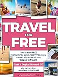 Travel For Free How To Score Free Flights Rental Cars Accommodations Get Paid To Travel Start A Digital Nomad Biz You Can Run From Anywhere Travel Smart Series Book 1 English Edition
