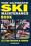 The Ultimate Ski Maintenance Book Diy Ski Waxing Edging And Tuning English Edition