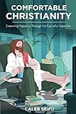Comfortable Christianity Examining Hypocrisy Through The Eyes Of A Hypocrite English Edition