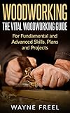 Woodworking The Vital Woodworking Guide For Fundamental And Advanced Skills Plans And Projects Woodcarving Woodworking Basics Stepbystep Guide English Edition