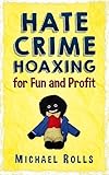 Hatecrime Hoaxing For Fun And Profit Rightwing Rants Book 1 English Edition