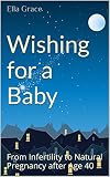 Wishing For A Baby From Infertility To Natural Pregnancy After 40 Conceiving Love Book 1 English Edition