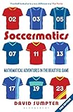 Soccermatics Mathematical Adventures In The Beautiful Game Bloomsbury Sigma English Edition