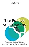 The Politics Of Everybody Feminism Queer Theory And Marxism At The Intersection English Edition
