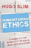 Humanitarian Ethics A Guide To The Morality Of Aid In War And Disaster English Edition