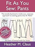Fit As You Sew Pants The Totally Backward Insideout Contrary Approach To Sewing Pants That Fit You Finally Fits Book 1 English Edition