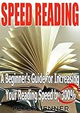 Speed Reading A Beginners Guide For Increasing Your Reading Speed By 300 English Edition