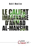 Le Califat Imaginaire Dahmad Almansr Pouvoir Et Diplomatie Au Maroc Au Xvie Sicle Proche Orient