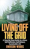 Living Off The Grid A Stepbystep Guide To A More Selfsufficient Self Reliant Sustainable Life Living Off The Grid Homesteading Guide Eco Friendly Living English Edition