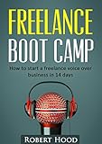 Freelance Boot Camp How To Start A Freelance Voice Over Business In 14 Days English Edition