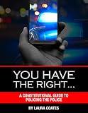 You Have The Right A Constitutional Guide To Policing The Police