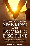 The Howto Guide To Spanking And Domestic Discipline Everything What You Need To Know To Have A Successful Domestic Discipline Relationship