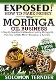 Exposed How To Make Money From Moringa Oil Business A Stepbystep Practical Guide On Making Moringa Oil Plus How To Make Money Doing It As A Business English Edition
