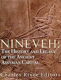 Nineveh The History And Legacy Of The Ancient Assyrian Capital English Edition
