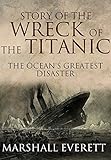 The Story Of The Wreck Of The Titanic The Oceans Greatest Disaster