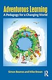 Adventurous Learning A Pedagogy For A Changing World English Edition