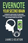 Evernote: Your Second Brain: Evernote User Guide to Organize Your Life Clutter, Double Productivity and Achieve More in Less Time (How to Use Evernote, ... Management, Evernote Essentials)