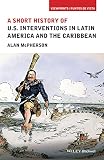 A Short History Of Us Interventions In Latin America And The Caribbean Viewpoints Puntos De Vista