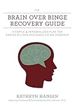 The Brain Over Binge Recovery Guide A Simple And Personalized Plan For Ending Bulimia And Binge Eating Disorder English Edition