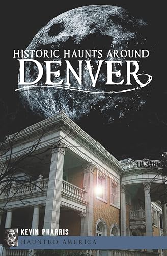 Historic Haunts Around Denver (By: Kevin Pharris) cover