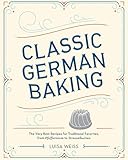 Classic German Baking The Very Best Recipes For Traditional Favorites From Pfeffernsse To Streuselkuchen English Edition