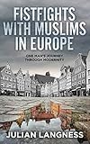 Fistfights With Muslims In Europe One Mans Journey Through Modernity English Edition