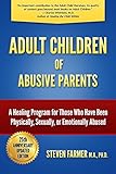Adult Children Of Abusive Parents A Healing Program For Those Who Have Been Physically Sexually Or Emotionally Abused English Edition