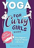 Yoga For Curvy Girls Guide Easy Beginners Poses For Women With Curves Yoga For Stress Relief Anxiety Sleep Weight Loss English Edition