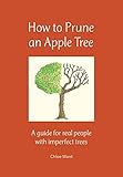 How To Prune An Apple Tree A Guide For Real People With Imperfect Trees English Edition